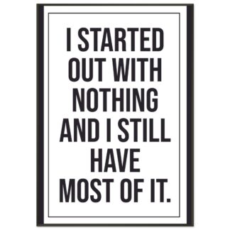 Funny Wall Art - I Started Out With Nothing