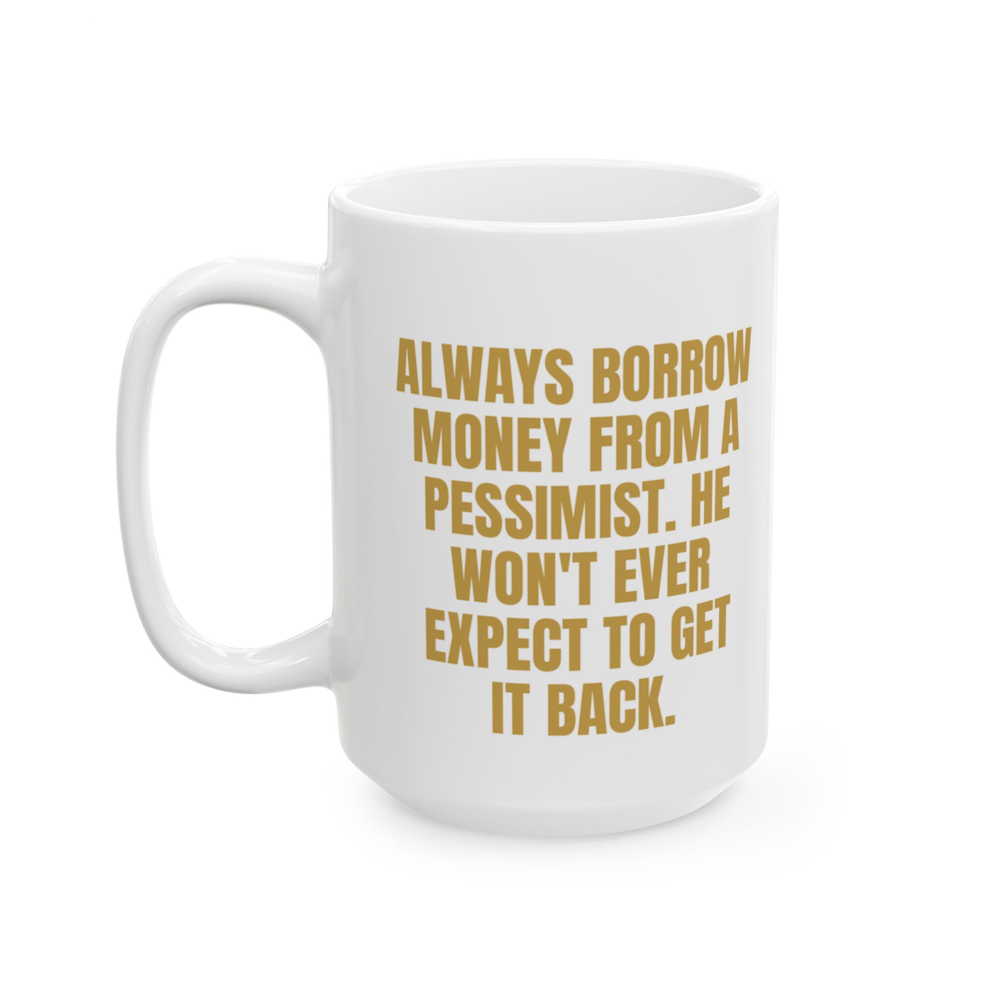 Borrow Money From A Pessimist – Sarcastic Coffee Mug - Image 7