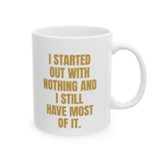 Started Out With Nothing Funny Mug – Novelty Coffee Cup