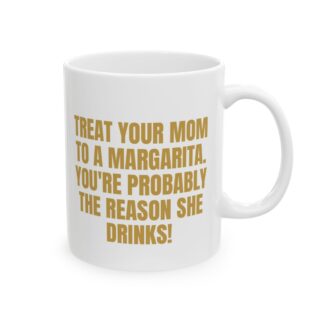 Treat Your Mom To A Margarita – Sarcastic Novelty Mug