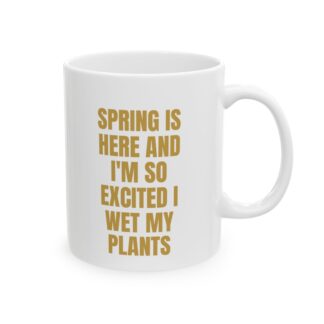 Spring Is Here, Wet My Plants – A Sarcastic Novelty Mug